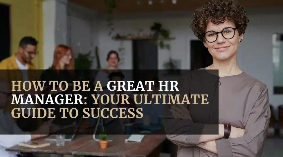 How to be a Great HR Manager_ Your Ultimate Guide to Success