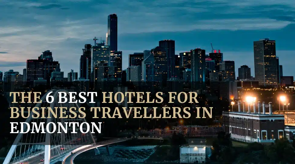 The Best Hotels in Edmonton for Business Travellers Featured