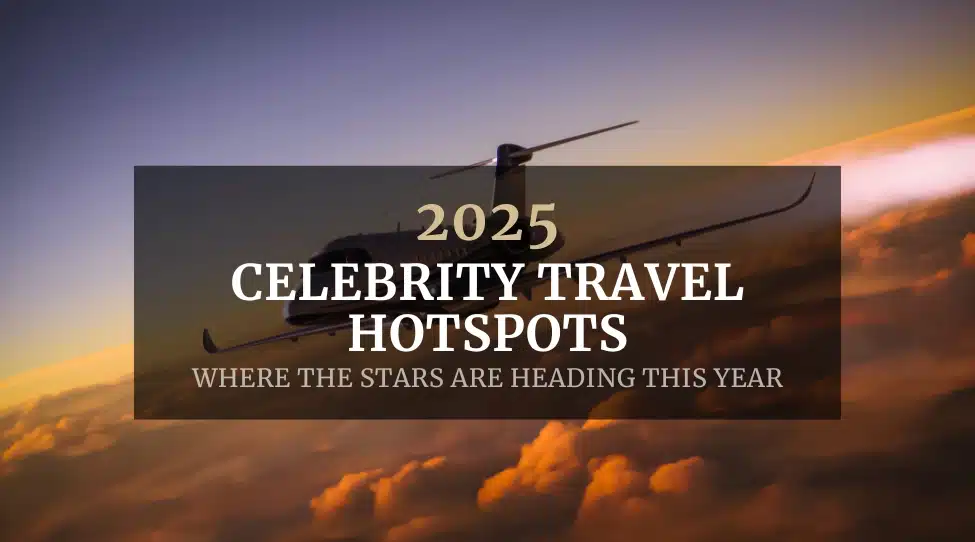 Celebrity Travel Hotspots for 2025: Where the Stars are Headed Featured