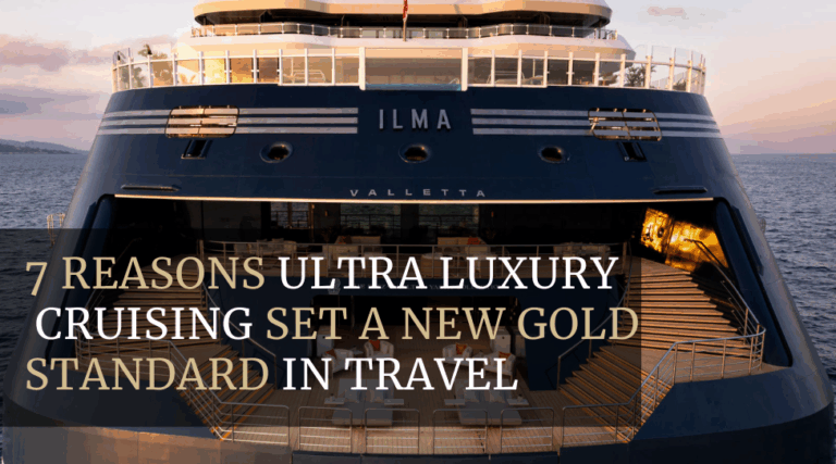 7 Reasons Ultra Luxury Cruising Sets a New Gold Standard